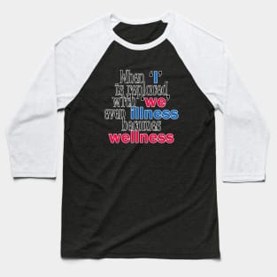 When I is replaced with we even illness becomes wellness quote Baseball T-Shirt